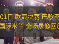 06月01日 歐冠決賽 巴黎圣日耳曼vs國(guó)際米蘭 全場(chǎng)錄像回放