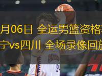 06月06日 全運(yùn)男籃資格賽 遼寧vs四川 全場(chǎng)錄像回放