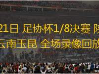 06月21日 足協(xié)杯1/8決賽 陜西聯(lián)合vs云南玉昆 全場錄像回放