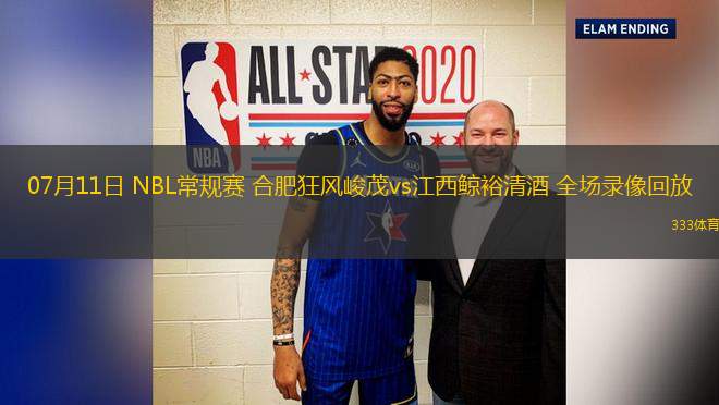 07月11日 NBL常規(guī)賽 合肥狂風峻茂vs江西鯨裕清酒 全場錄像回放