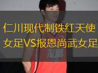 仁川現(xiàn)代制鐵紅天使女足VS報恩尚武女足