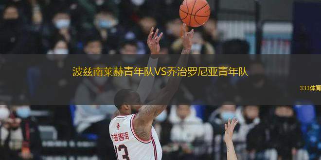 波茲南萊赫青年隊VS喬治羅尼亞青年隊