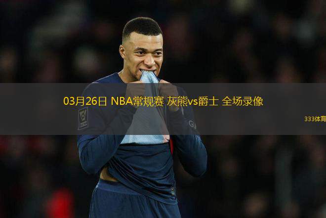 03月26日 NBA常規(guī)賽 灰熊vs爵士 全場錄像