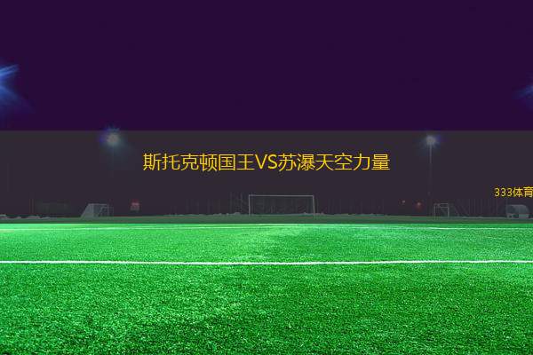 斯托克頓國(guó)王VS蘇瀑天空力量