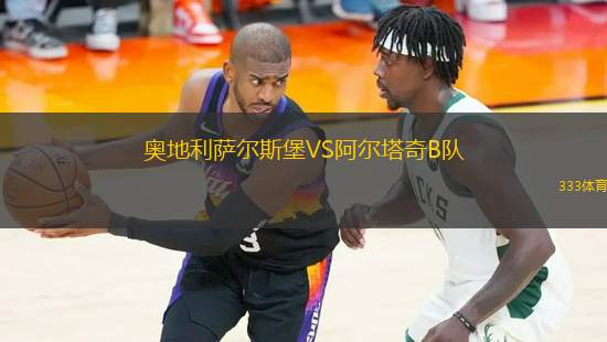 奧地利薩爾斯堡VS阿爾塔奇B隊