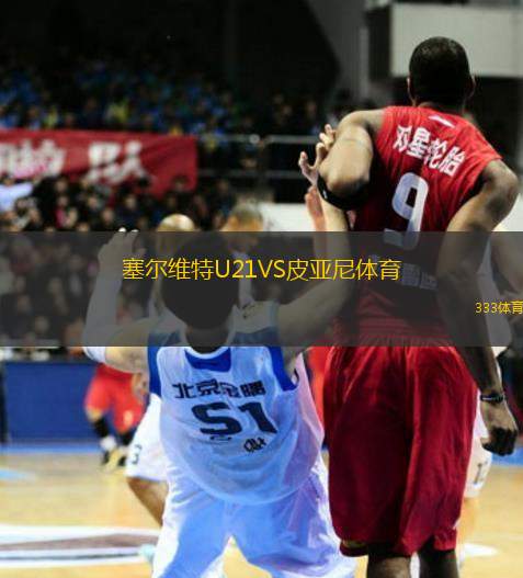 塞爾維特U21VS皮亞尼體育