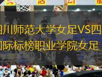 四川師范大學(xué)女足VS四川國際標(biāo)榜職業(yè)學(xué)院女足