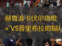 赫魯波卡伏爾塔維VS普里布拉姆B隊(duì)