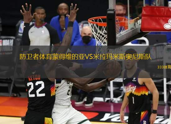 防衛(wèi)者體育蒙得維的亞VS米拉瑪米斯奧尼斯隊
