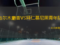 烏爾木麝香VS拜仁慕尼黑青年隊